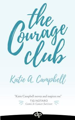 Read The Courage Club: A Radical Guide for Audaciously Living Beyond Cancer - Katie A. Campbell file in ePub