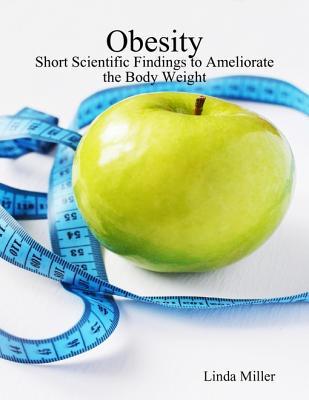Read Obesity - Short Scientific Findings to Ameliorate the Body Weight - Linda Miller file in PDF