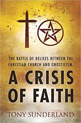 Read Online A Crisis of Faith ( The battle of beliefs between the Christian Church and Gnosticism) - Tony Sunderland | PDF
