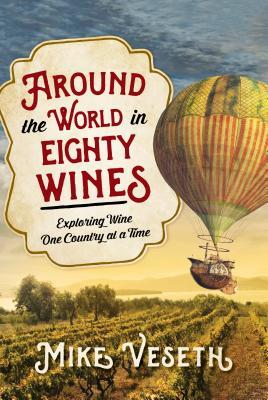 Download Around the World in Eighty Wines: Exploring Wine One Country at a Time - Mike Veseth file in PDF