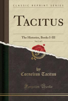 Read Online Tacitus, Vol. 2 of 5: The Histories, Books I-III (Classic Reprint) - Tacitus file in ePub
