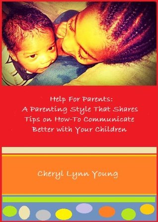 Full Download Help for Parents: A Parenting Style that Shares Tips on How-To Communicate Better with Your Children - Cheryl Young | PDF