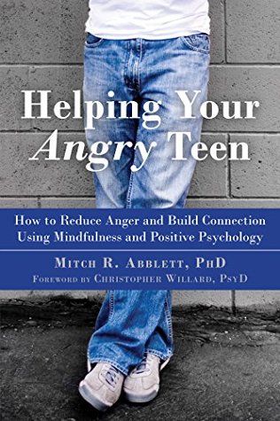 Full Download Helping Your Angry Teen: How to Reduce Anger and Build Connection Using Mindfulness and Positive Psychology - Mitch R. Abblett file in PDF