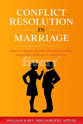 Read Conflict Resolution in Marriage: How to Quickly Resolve Marital Conflicts Without a Third Party - William Appiah | ePub