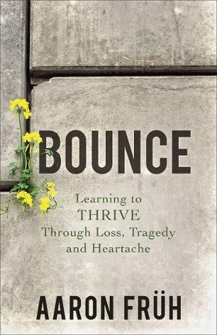 Download Bounce: Learning to Thrive through Loss, Tragedy, and Heartache - Aaron Früh | PDF