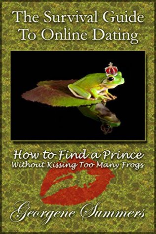 Read Online The Survival Guide To Online Dating: How To Find A Prince Without Kissing Too Many Frogs - Georgene Summers | ePub