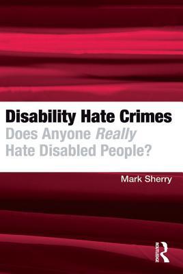 Read Online Disability Hate Crimes: Does Anyone Really Hate Disabled People? - Mark Sherry | PDF