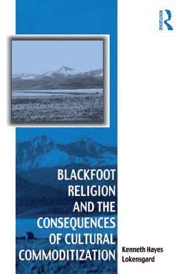 Read Blackfoot Religion and the Consequences of Cultural Commoditization - Kenneth Hayes Lokensgard Dr | PDF