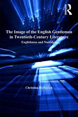 Read The Image of the English Gentleman in Twentieth-Century Literature: Englishness and Nostalgia - Christine Berberich file in PDF