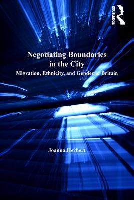 Full Download Negotiating Boundaries in the City: Migration, Ethnicity, and Gender in Britain - Joanna Herbert file in ePub