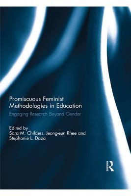 Download Promiscuous Feminist Methodologies in Education: Engaging Research Beyond Gender - Sara M Childers | PDF