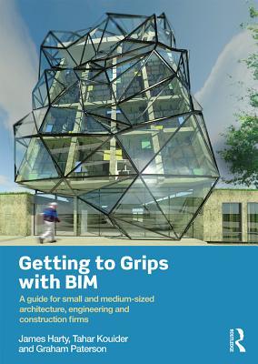 Read Online Getting to Grips with Bim: A Guide for Small and Medium-Sized Architecture, Engineering and Construction Firms - James Harty | PDF