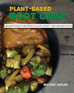 Full Download Plant-Based Boot Camp: Vegan food for people who don't like vegan food - Michael Nolan | ePub