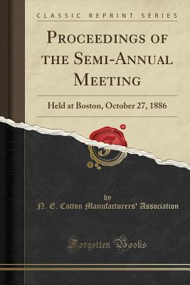 Full Download Proceedings of the Semi-Annual Meeting: Held at Boston, October 27, 1886 (Classic Reprint) - N.E. Cotton Manufacturers' Association file in PDF