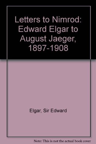 Full Download Letters to Nimrod: Edward Elgar to August Jaeger, 1897-1908 - Edward Elgar | ePub