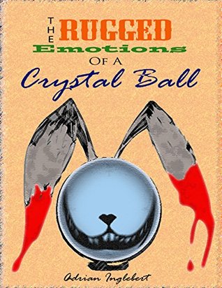 Read The Rugged Emotions Of A Crystal Ball (The Adventures of Vernon Julius and Paradyme Book 1) - Adrian Inglebert | PDF