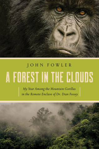 Read A Forest in the Clouds: My Year Among the Mountain Gorillas in the Remote Enclave of Dian Fossey - John Fowler | PDF