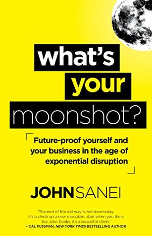 Download What's Your Moonshot?: Future-proof yourself and your business in the age of exponential disruption - John Sanei file in ePub