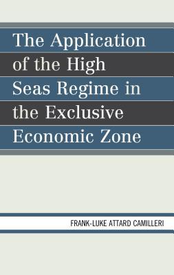 Read Online Application of the High Seas Regime in the Exclusive Economic Zone - Frank-Luke Matthew Attard Camilleri | PDF