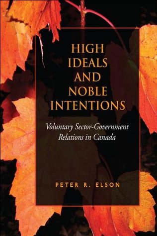Read High Ideals and Noble Intentions: Voluntary Sector-Government Relations in Canada - Peter R. Elson | ePub