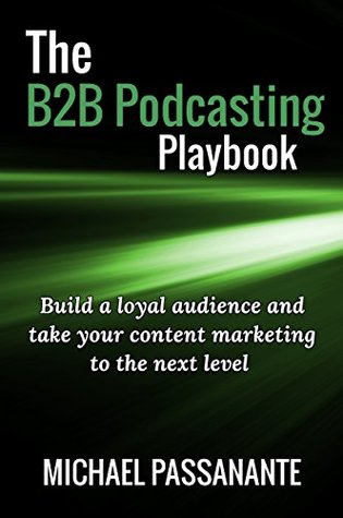 Download The B2B Podcasting Playbook: Build a loyal audience and take your content marketing to the next level - Michael Passanante file in ePub