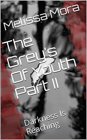 Full Download The Grey's Of Youth Part II: Darkness Is Reaching - Melissa Mora file in PDF