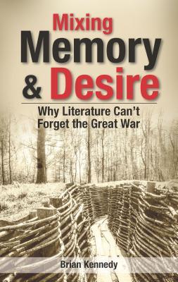 Download Mixing Memory & Desire: Why Literature Can't Forget the Great War - Brian Kennedy file in ePub