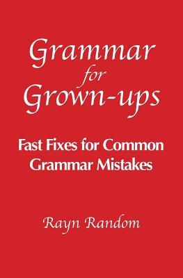 Full Download Grammar for Grown-Ups: Fast Fixes for Common Grammar Mistakes - Rayn Random | PDF
