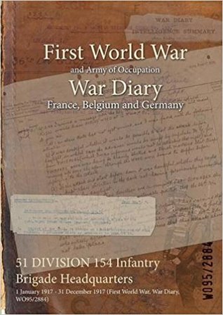 Read Online 51 Division 154 Infantry Brigade Headquarters: 1 January 1917 - 31 December 1917 (First World War, War Diary, Wo95/2884) - British War Office | ePub