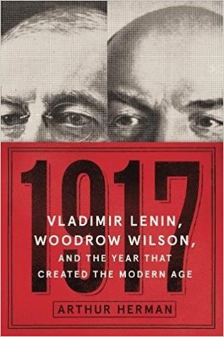 Read Online 1917: Vladimir Lenin, Woodrow Wilson, and the Year that Created the Modern Age - Arthur Herman | PDF