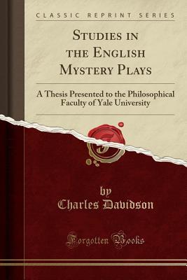 Full Download Studies in the English Mystery Plays: A Thesis Presented to the Philosophical Faculty of Yale University (Classic Reprint) - Charles Davidson file in ePub