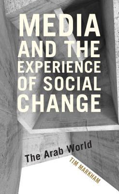 Read Online Media and the Experience of Social Change: The Arab World - Tim Markham file in ePub