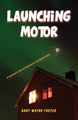 Download Launching Motor: A Summer's Tale of Adventure and Exploration - Gary Wayne Foster | PDF