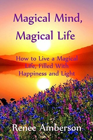 Read Magical Mind, Magical Life: How to Live a Magical Life, Filled With Happiness and Light - Renee Amberson | ePub