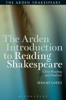 Full Download The Arden Introduction to Reading Shakespeare: Close Reading and Analysis - Jeremy Lopez file in PDF