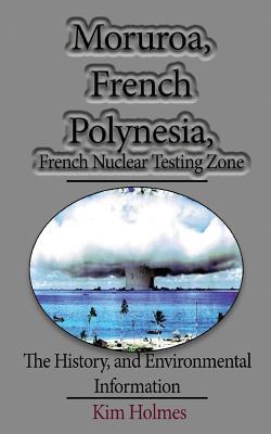 Download Moruroa, French Polynesia, French Nuclear Testing Zone: The History, and Environmental Information - Kim Holmes file in ePub