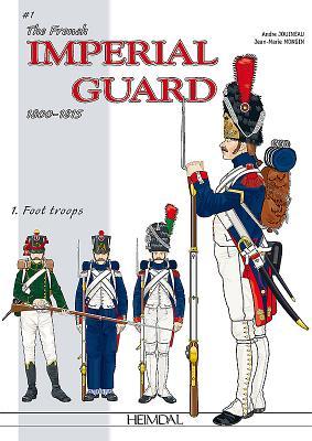 Read Online The French Imperial Guard 1800-1815. Volume 1: Foot Troops - André Jouineau | PDF