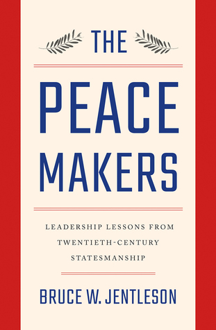 Download The Peacemakers: Leadership Lessons from Twentieth-Century Statesmanship - Bruce W. Jentleson file in ePub