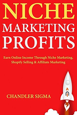 Read Niche Marketing Profits: Earn Online Income Through Niche Marketing, Shopify Selling & Affiliate Marketing - Chandler Sigma file in PDF