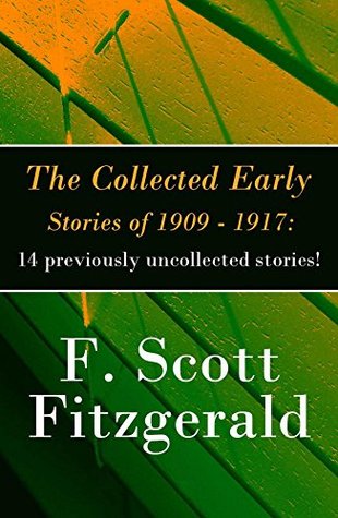 Read Online The Collected Early Stories of 1909 - 1917: 14 previously uncollected stories! - F. Scott Fitzgerald | ePub