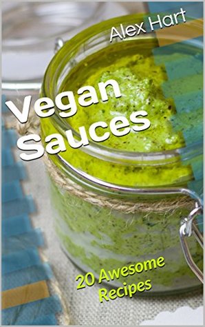 Download Vegan Sauces : 20 Awesome Recipes (Green Life Book 1008) - Alex Hart file in PDF