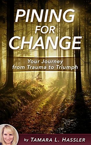 Full Download Pining For Change: Your Journey From Trauma To Triumph - Tamara Hassler | ePub