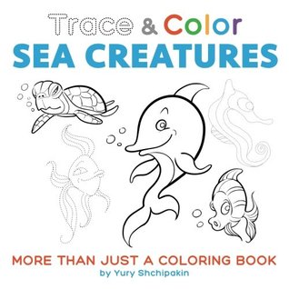 Read Trace and Color: Sea Creatures: More than just a coloring book - Yury Shchipakin file in PDF
