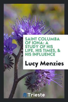 Full Download Saint Columba of Iona: A Study of His Life, His Times, & His Influence - Lucy Menzies | ePub