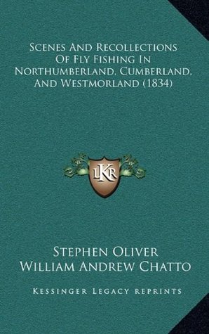 Read Scenes and Recollections of Fly Fishing in Northumberland, Cscenes and Recollections of Fly Fishing in Northumberland, Cumberland, and Westmorland (1834) Umberland, and Westmorland (1834) - Stephen Oliver file in ePub
