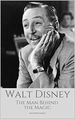 Read WALT DISNEY: The Man Behind The Magic: A Walt Disney Biography - A.A. Christiansen | PDF