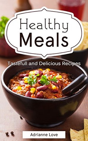 Read Online Healthy Meals: Cooking Recipes for Weight Loss, Paleo Diet, Summer Recipes, American Cooking, Cookbook of Fish, Meat, Chicken, Vegetarian, Vegan, Soups & Stews - Cooking Recipe Anthology - Adrianne Love file in PDF