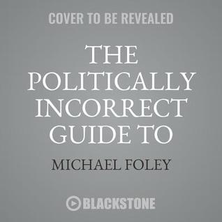 Read Online The Politically Incorrect Guide to Christianity: Why It's True, Why It Matters, and Why It's Good for You - Michael Foley file in ePub