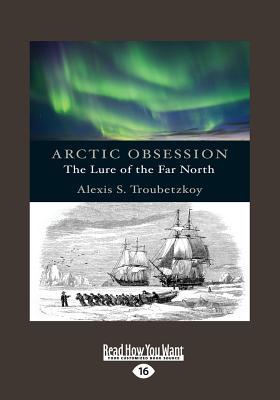 Full Download Arctic Obsession: The Lure of the Far North (Large Print 16pt) - Alexis S. Troubetzkoy file in PDF