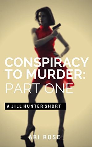 Full Download Conspiracy To Murder: Part One: A Jill Hunter Short #11 (The Jill Hunter Short Story Series) - Ari Rose file in ePub